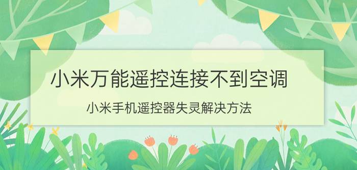 小米万能遥控连接不到空调 小米手机遥控器失灵解决方法？